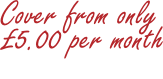 Cover from only £ 5.00 per month